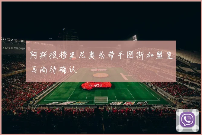 阿斯报穆里尼奥或带平图斯加盟皇马尚待确认