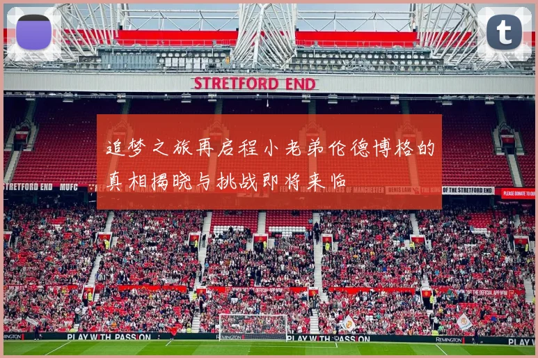 追梦之旅再启程小老弟伦德博格的真相揭晓与挑战即将来临
