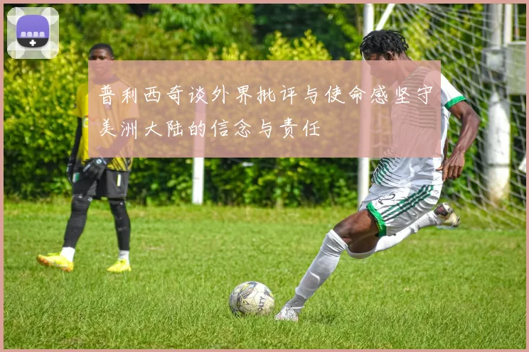 普利西奇谈外界批评与使命感坚守美洲大陆的信念与责任